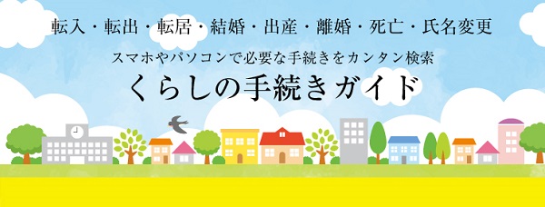 転入・転出・転居・結婚・出産・離婚・死亡・氏名変更、スマホやパソコンで必要な手続きをカンタン検索『くらしの手続きガイド』